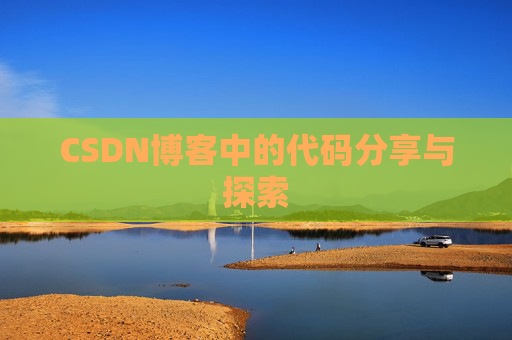 CSDN博客中的代码分享与探索 CSDN博客中的代码分享与探索